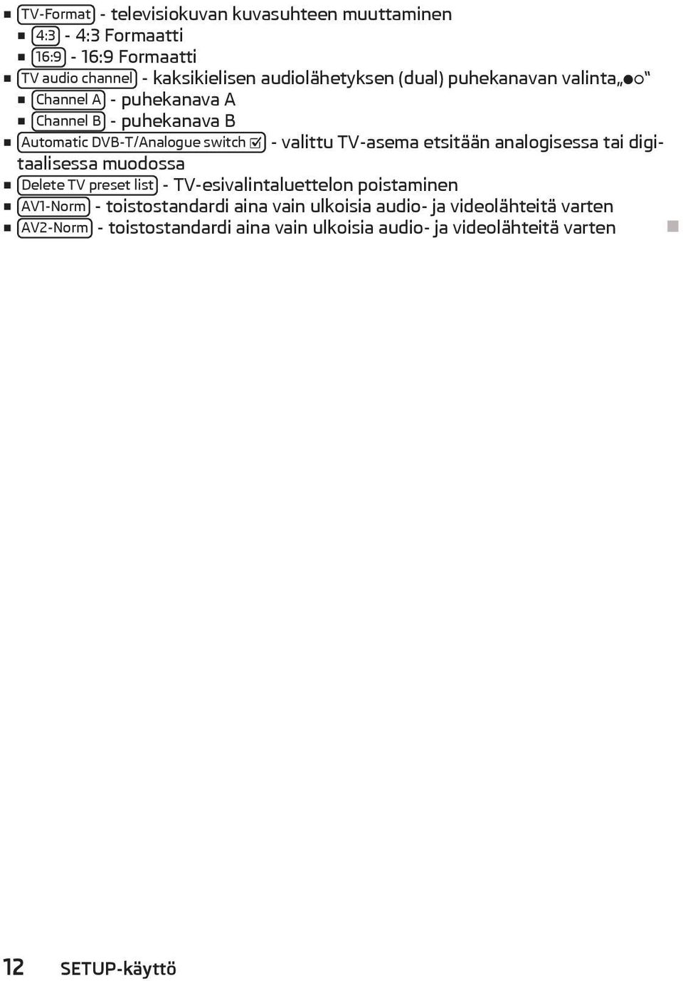 TV-asema etsitään analogisessa tai digitaalisessa muodossa Delete TV preset list - TV-esivalintaluettelon poistaminen AV1-Norm -