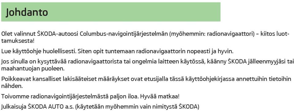 Jos sinulla on kysyttävää radionavigaattorista tai ongelmia laitteen käytössä, käänny ŠKODA jälleenmyyjäsi tai maahantuojan puoleen.