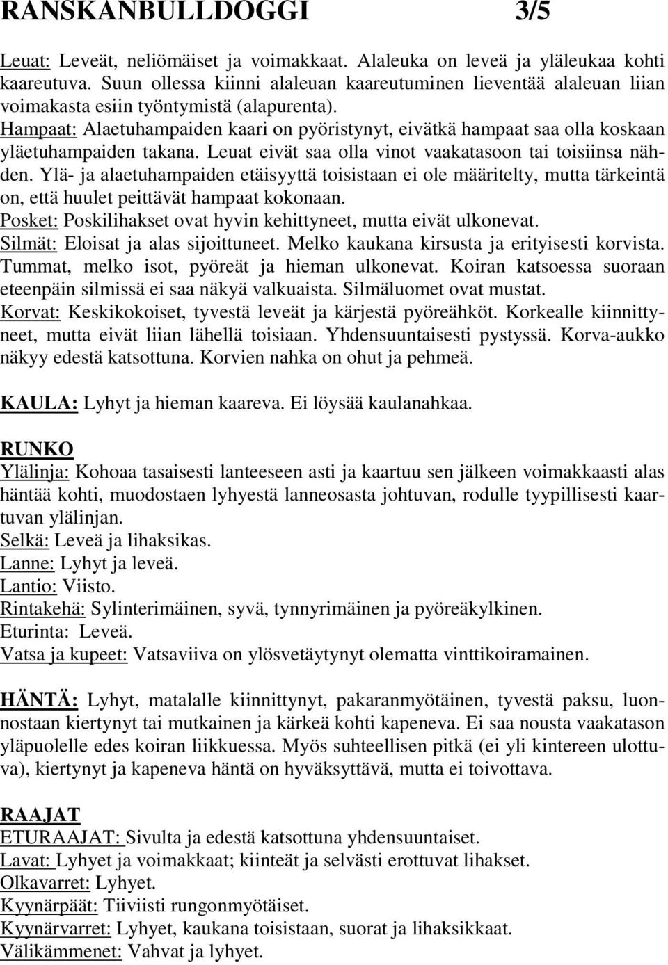 Hampaat: Alaetuhampaiden kaari on pyöristynyt, eivätkä hampaat saa olla koskaan yläetuhampaiden takana. Leuat eivät saa olla vinot vaakatasoon tai toisiinsa nähden.