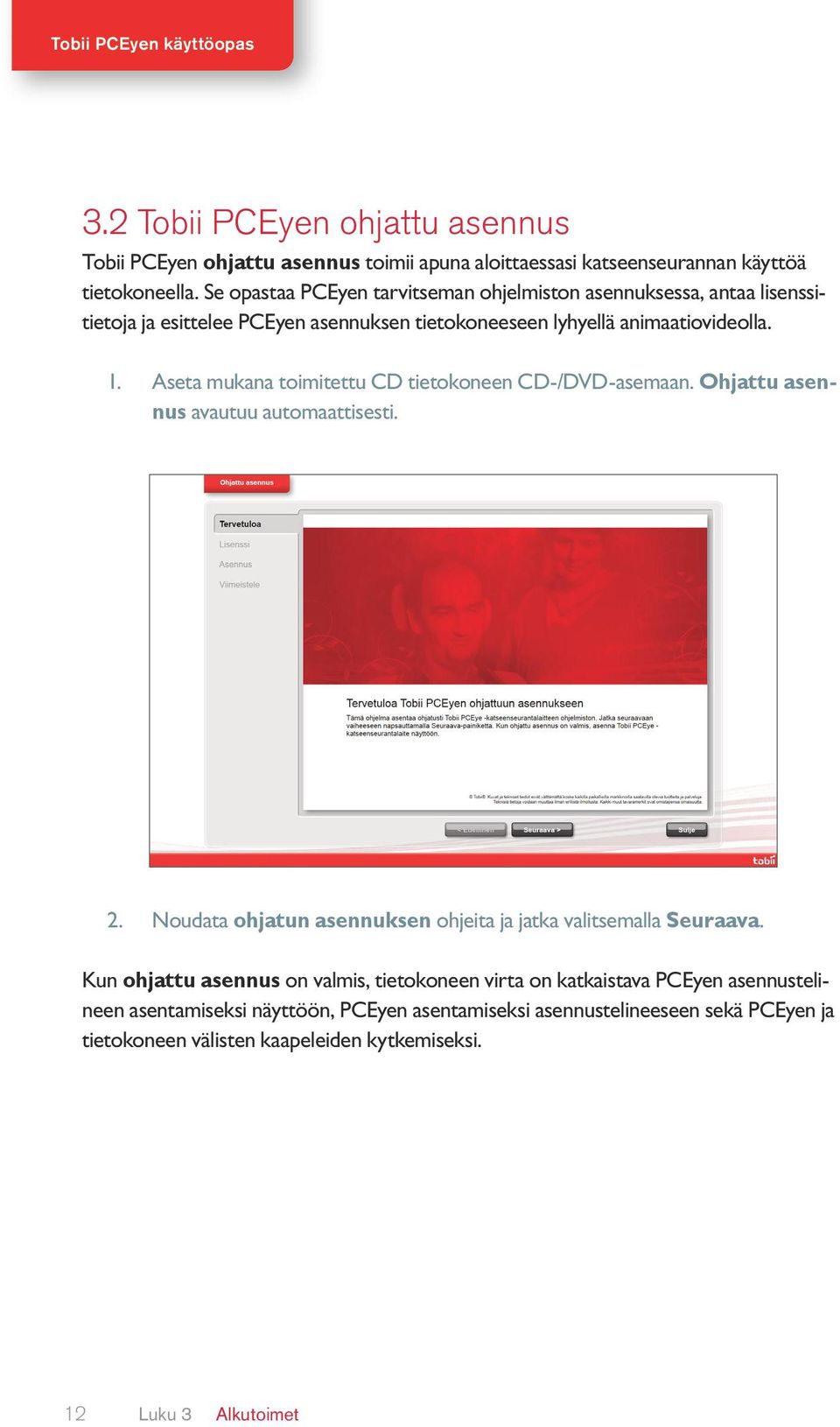 Aseta mukana toimitettu CD tietokoneen CD-/DVD-asemaan. Ohjattu asennus avautuu automaattisesti. 2. Noudata ohjatun asennuksen ohjeita ja jatka valitsemalla Seuraava.