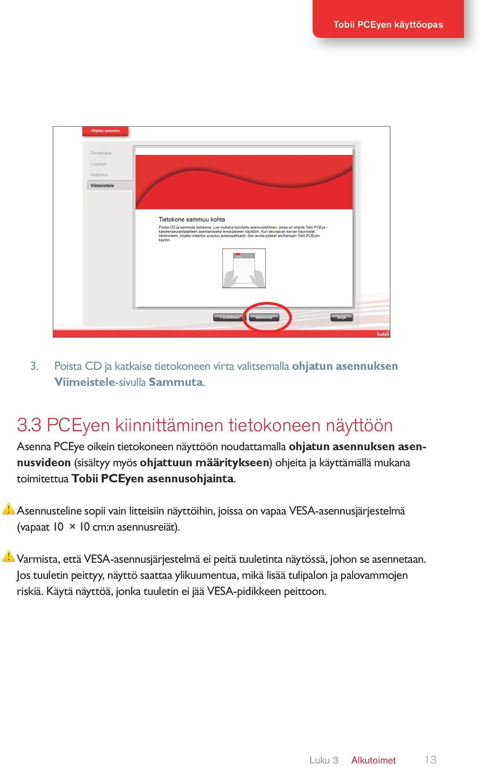 käyttämällä mukana toimitettua Tobii PCEyen asennusohjainta. Asennusteline sopii vain litteisiin näyttöihin, joissa on vapaa VESA-asennusjärjestelmä (vapaat 10 10 cm:n asennusreiät).