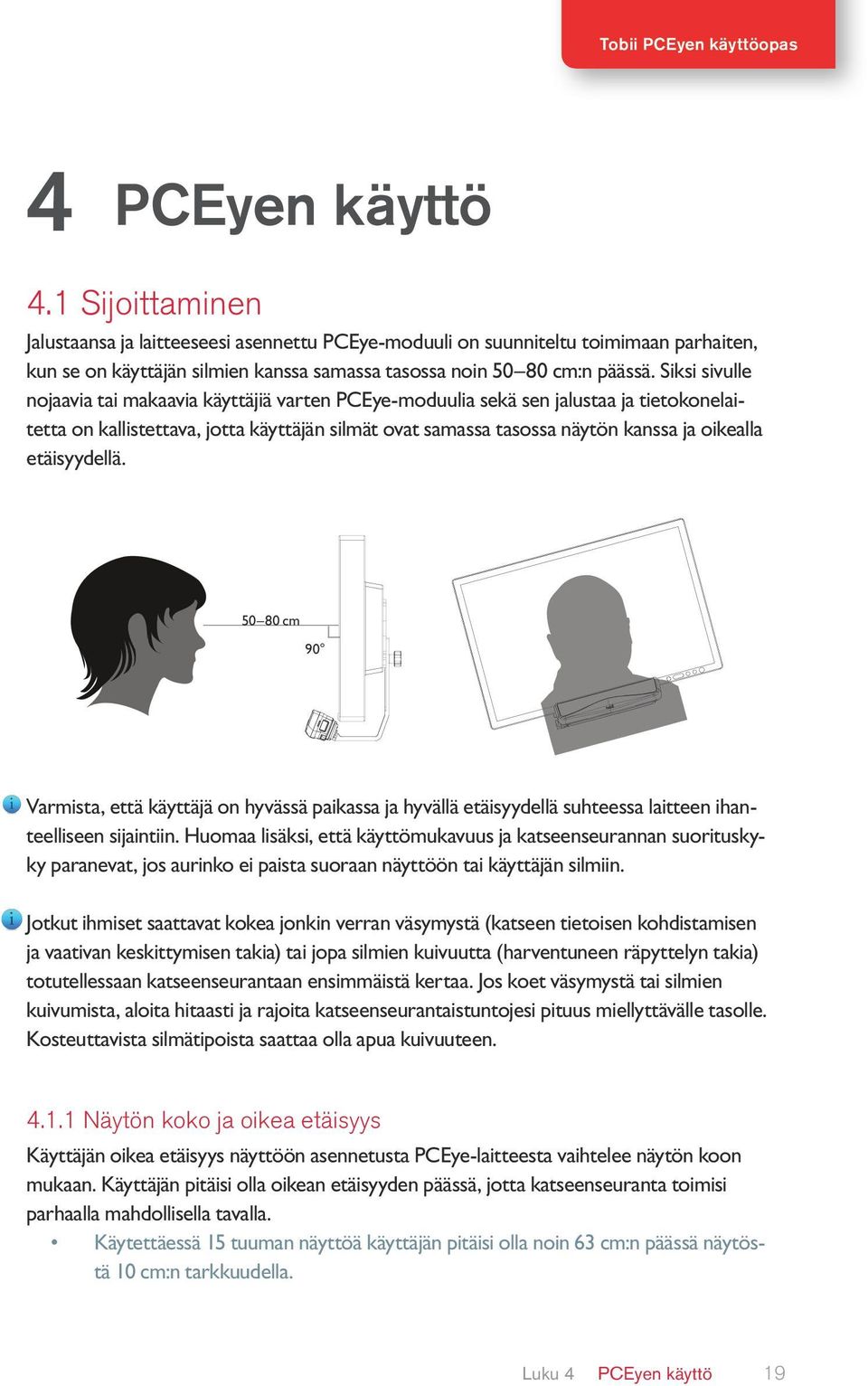 etäisyydellä. 50 80 cm 90 Varmista, että käyttäjä on hyvässä paikassa ja hyvällä etäisyydellä suhteessa laitteen ihanteelliseen sijaintiin.