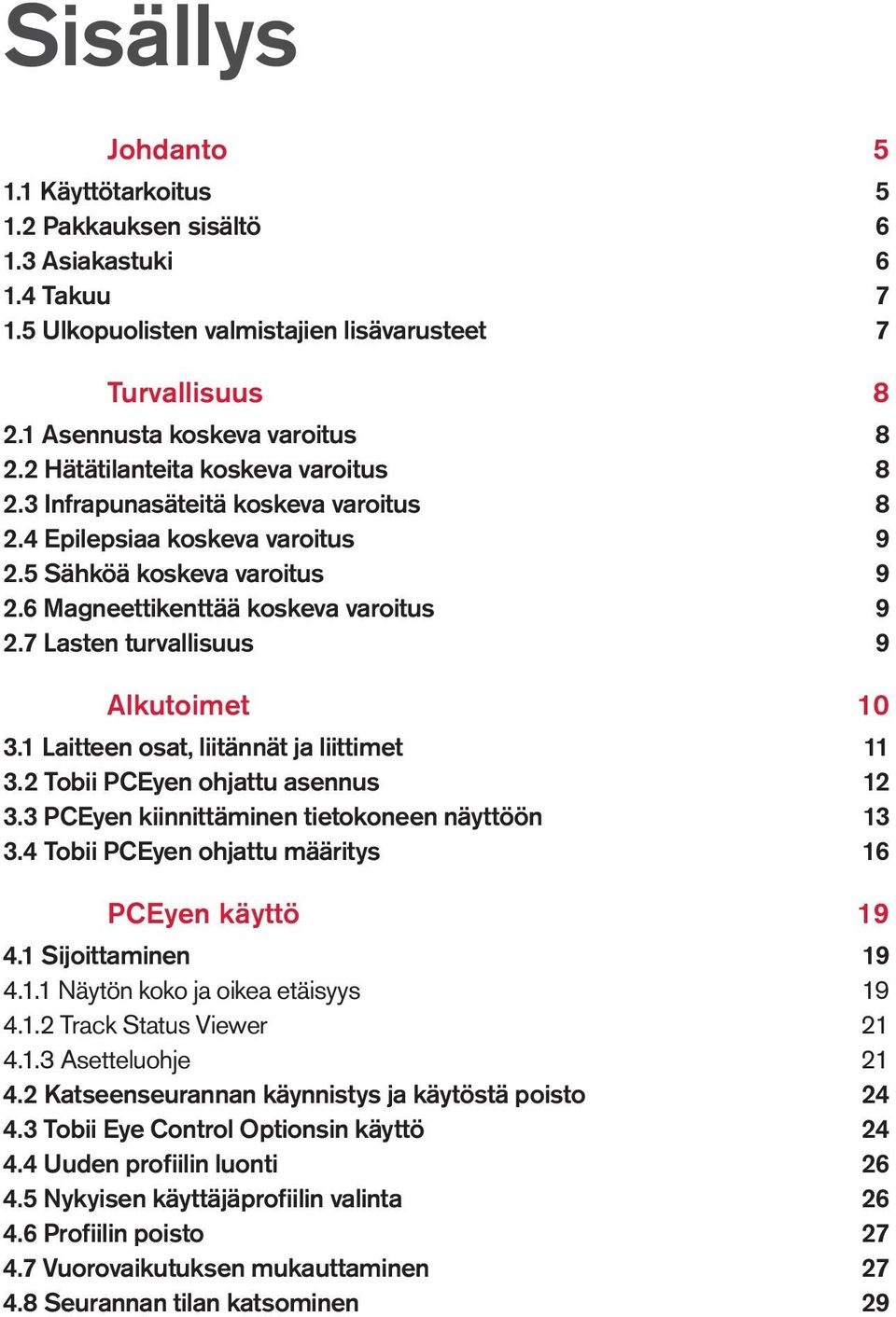 7 Lasten turvallisuus 9 Alkutoimet 10 3.1 Laitteen osat, liitännät ja liittimet 11 3.2 Tobii PCEyen ohjattu asennus 12 3.3 PCEyen kiinnittäminen tietokoneen näyttöön 13 3.