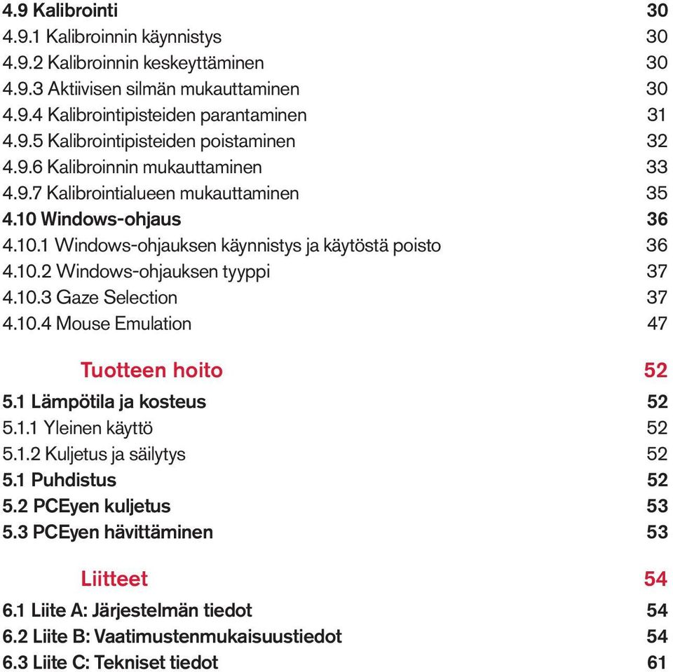 10.3 Gaze Selection 37 4.10.4 Mouse Emulation 47 Tuotteen hoito 52 5.1 Lämpötila ja kosteus 52 5.1.1 Yleinen käyttö 52 5.1.2 Kuljetus ja säilytys 52 5.1 Puhdistus 52 5.
