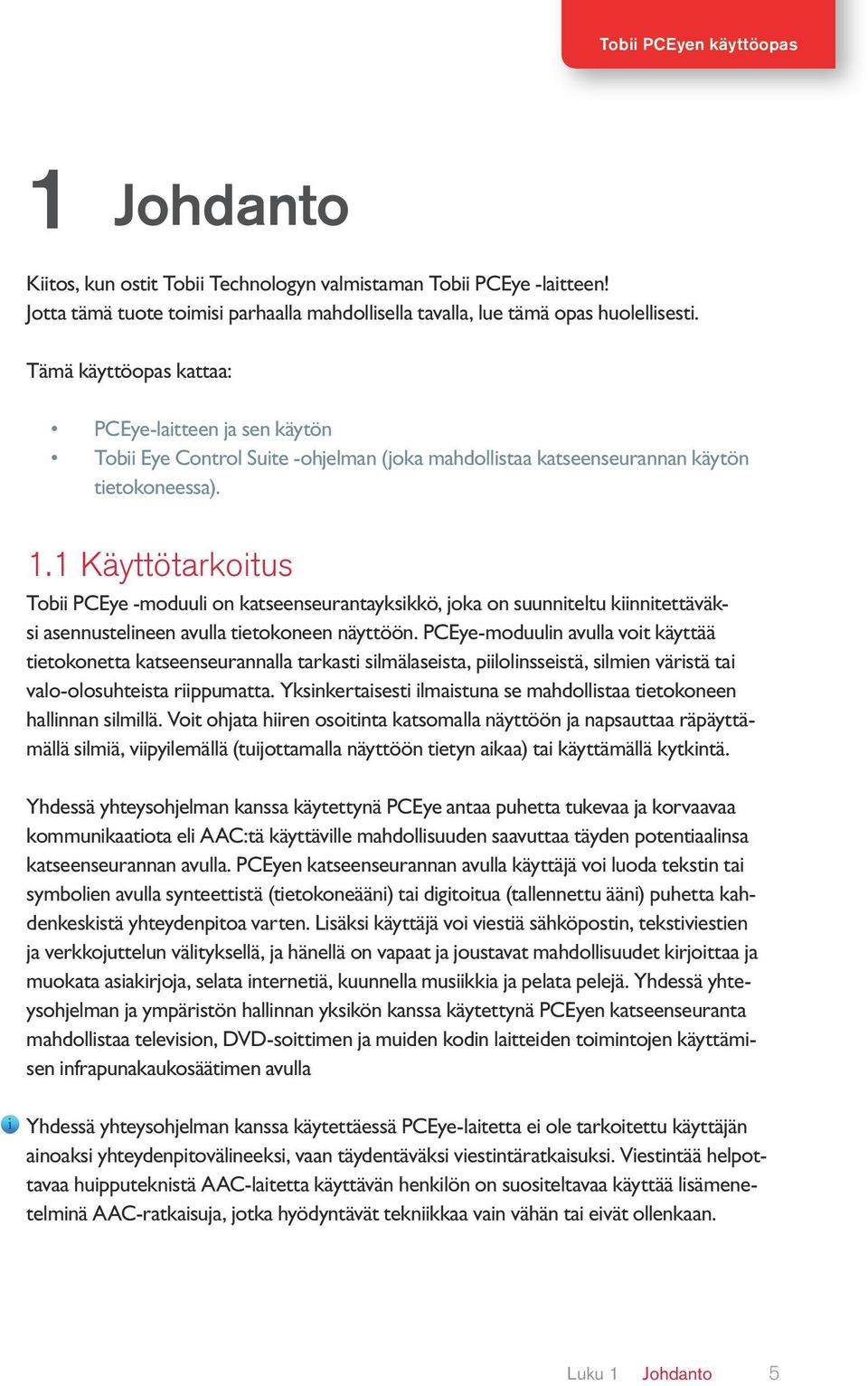 1 Käyttötarkoitus Tobii PCEye -moduuli on katseenseurantayksikkö, joka on suunniteltu kiinnitettäväksi asennustelineen avulla tietokoneen näyttöön.