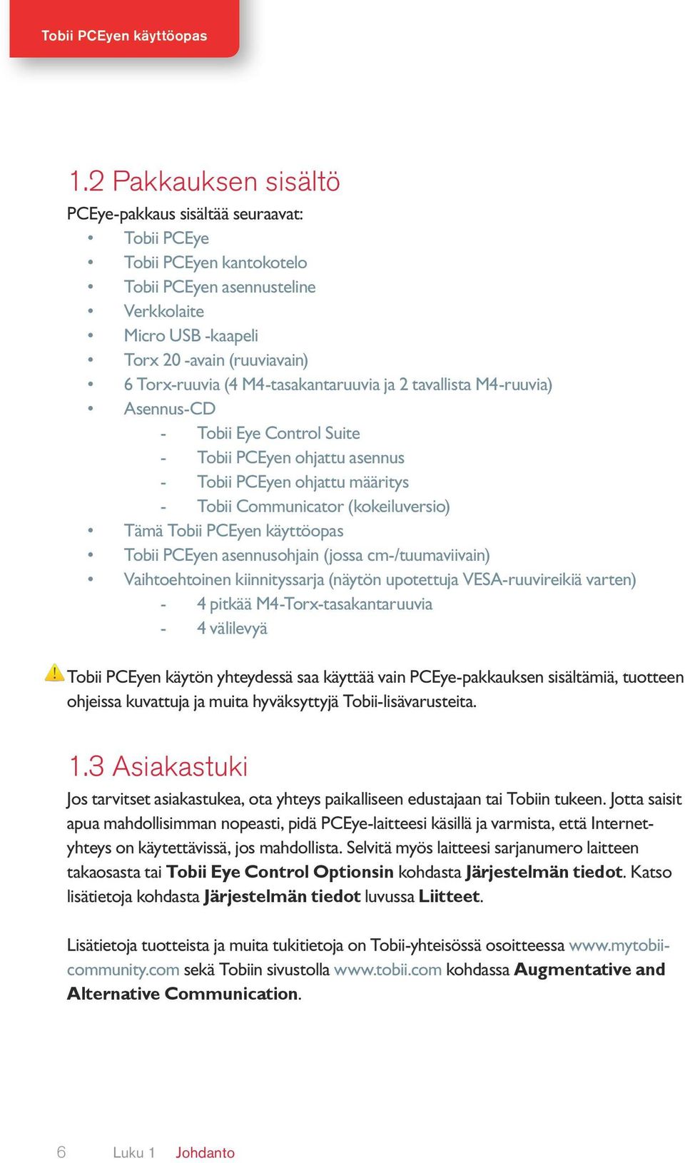 PCEyen käyttöopas Tobii PCEyen asennusohjain (jossa cm-/tuumaviivain) Vaihtoehtoinen kiinnityssarja (näytön upotettuja VESA-ruuvireikiä varten) -- 4 pitkää M4-Torx-tasakantaruuvia -- 4 välilevyä