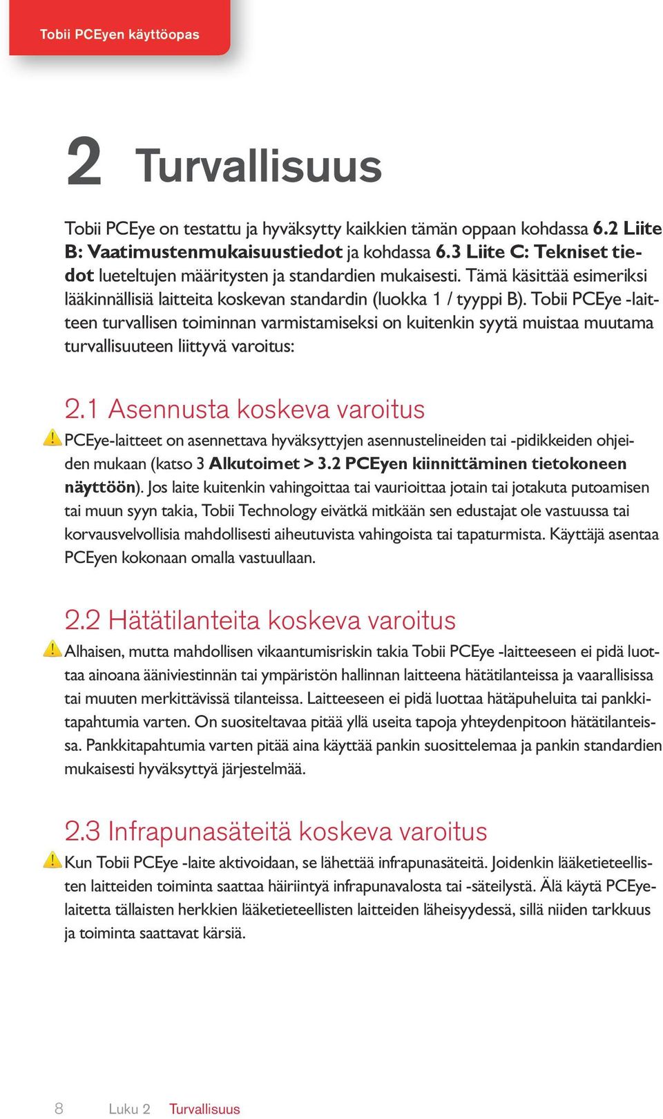 Tobii PCEye -laitteen turvallisen toiminnan varmistamiseksi on kuitenkin syytä muistaa muutama turvallisuuteen liittyvä varoitus: 2.