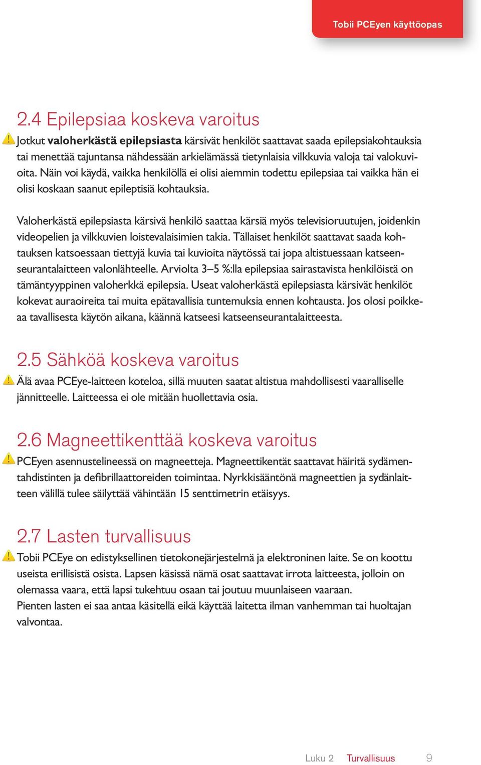 Valoherkästä epilepsiasta kärsivä henkilö saattaa kärsiä myös televisioruutujen, joidenkin videopelien ja vilkkuvien loistevalaisimien takia.