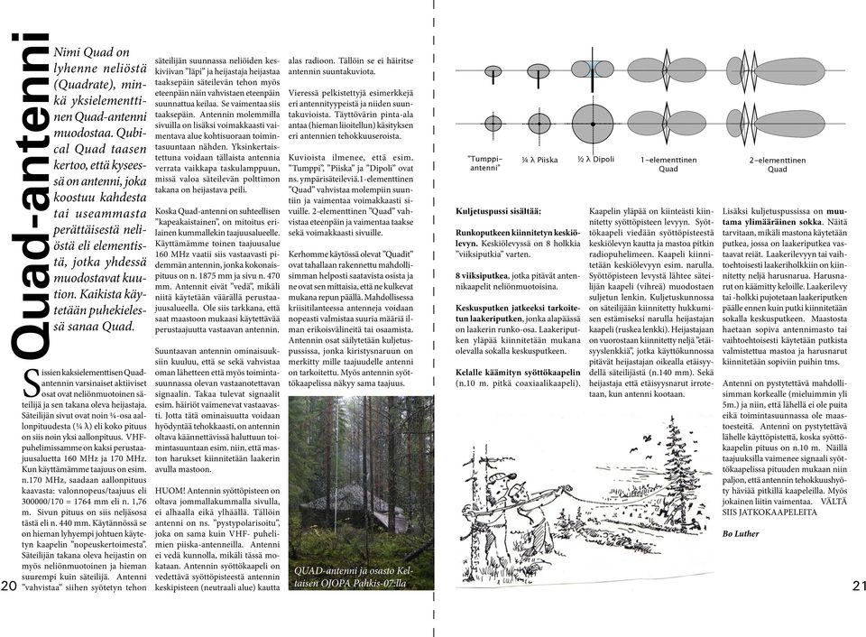 Siien kakielementtien Quadantennin varinaiet aktiiviet oat ovat neliönmuotoinen äteilijä ja en takana oleva heijataja.