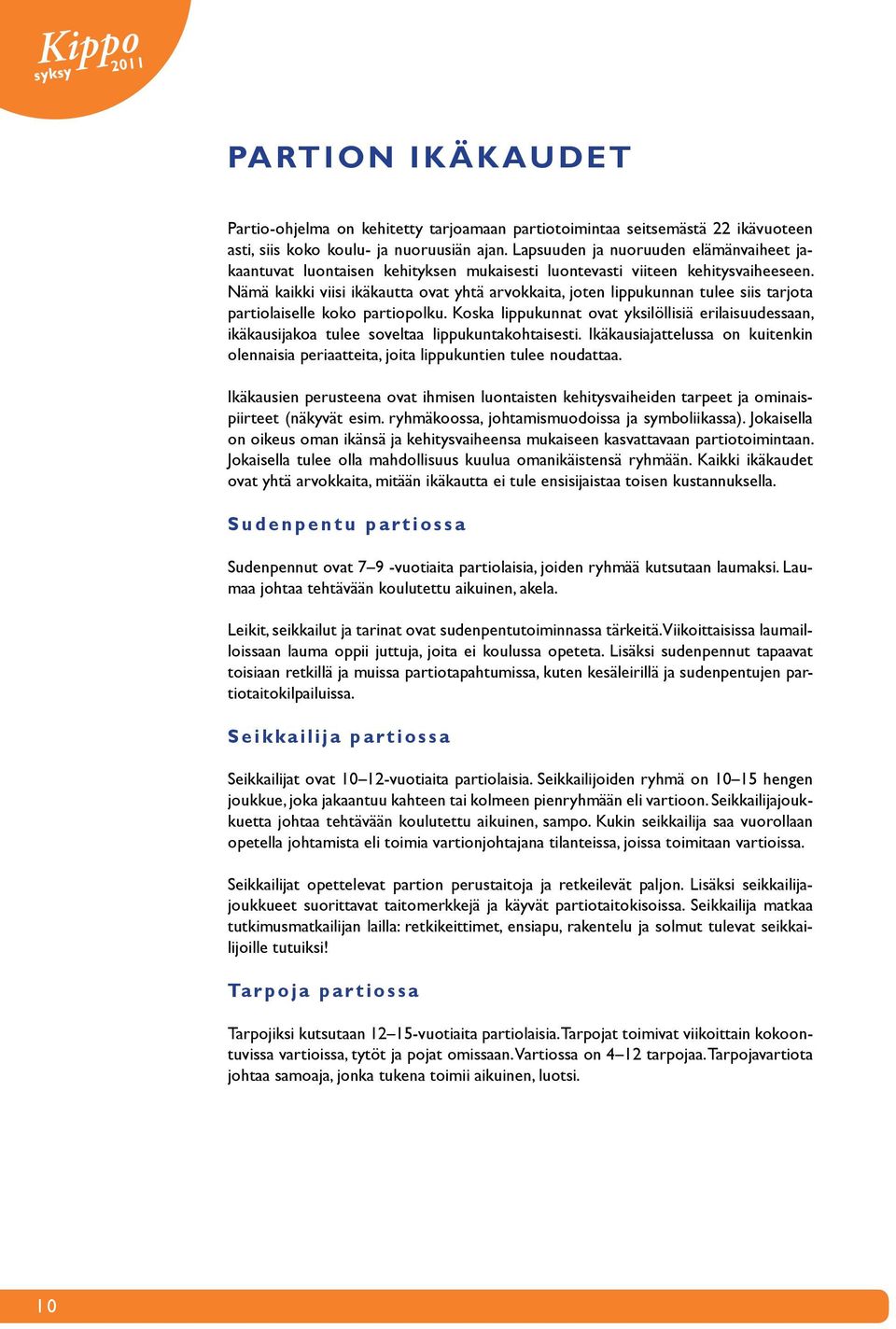 Nämä kaikki viisi ikäkautta ovat yhtä arvokkaita, joten lippukunnan tulee siis tarjota partiolaiselle koko partiopolku.