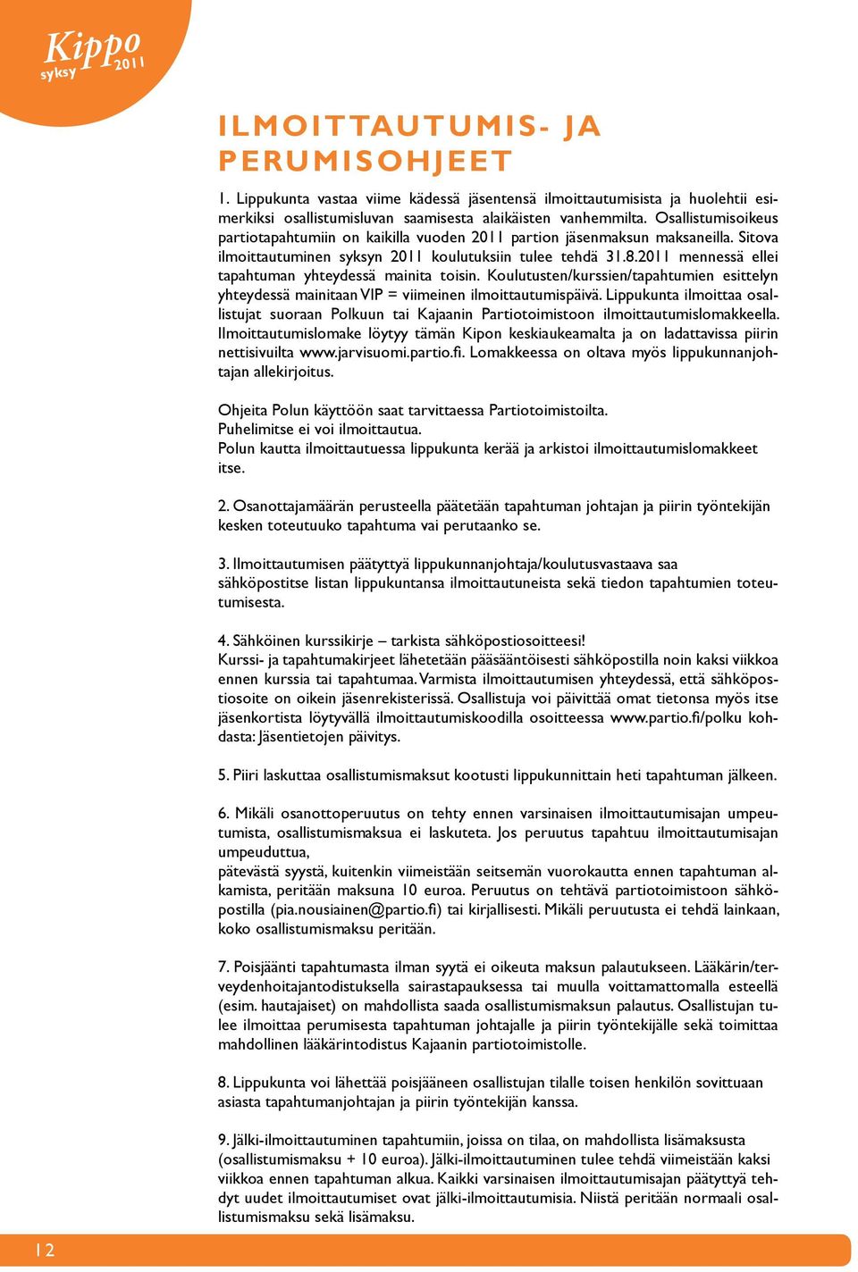 2011 mennessä ellei tapahtuman yhteydessä mainita toisin. Koulutusten/kurssien/tapahtumien esittelyn yhteydessä mainitaan VIP = viimeinen ilmoittautumispäivä.