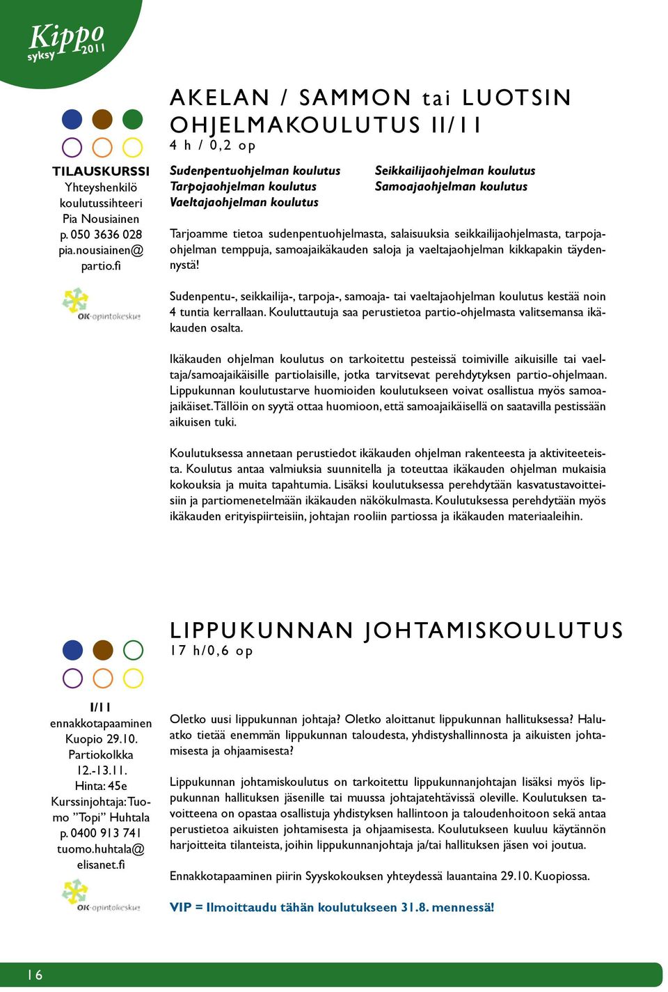Tarjoamme tietoa sudenpentuohjelmasta, salaisuuksia seikkailijaohjelmasta, tarpojaohjelman temppuja, samoajaikäkauden saloja ja vaeltajaohjelman kikkapakin täydennystä!