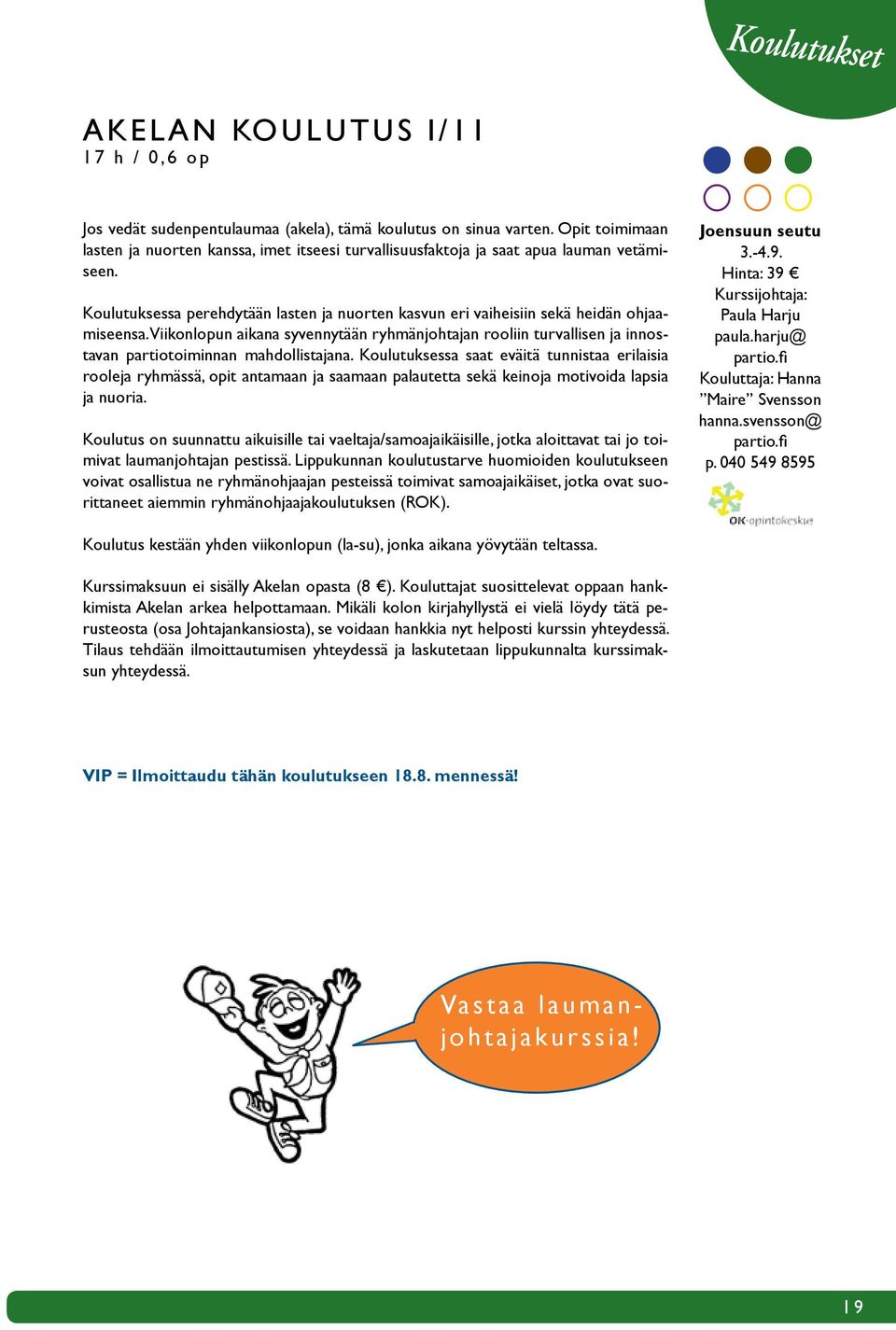 Viikonlopun aikana syvennytään ryhmänjohtajan rooliin turvallisen ja innostavan partiotoiminnan mahdollistajana.