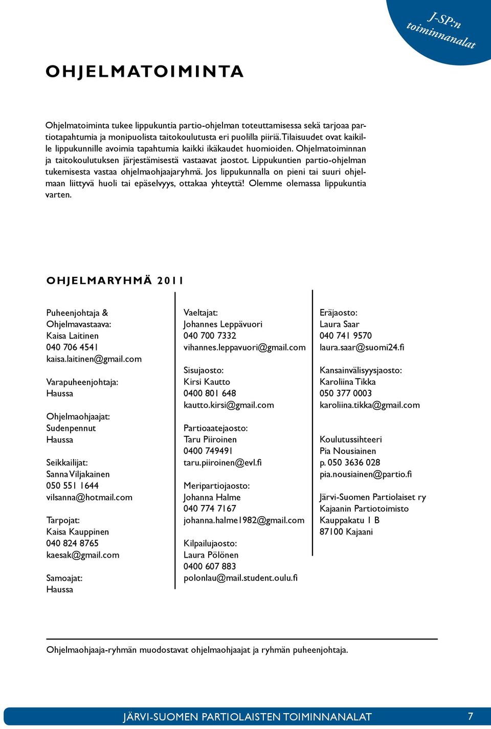 Lippukuntien partio-ohjelman tukemisesta vastaa ohjelmaohjaajaryhmä. Jos lippukunnalla on pieni tai suuri ohjelmaan liittyvä huoli tai epäselvyys, ottakaa yhteyttä! Olemme olemassa lippukuntia varten.