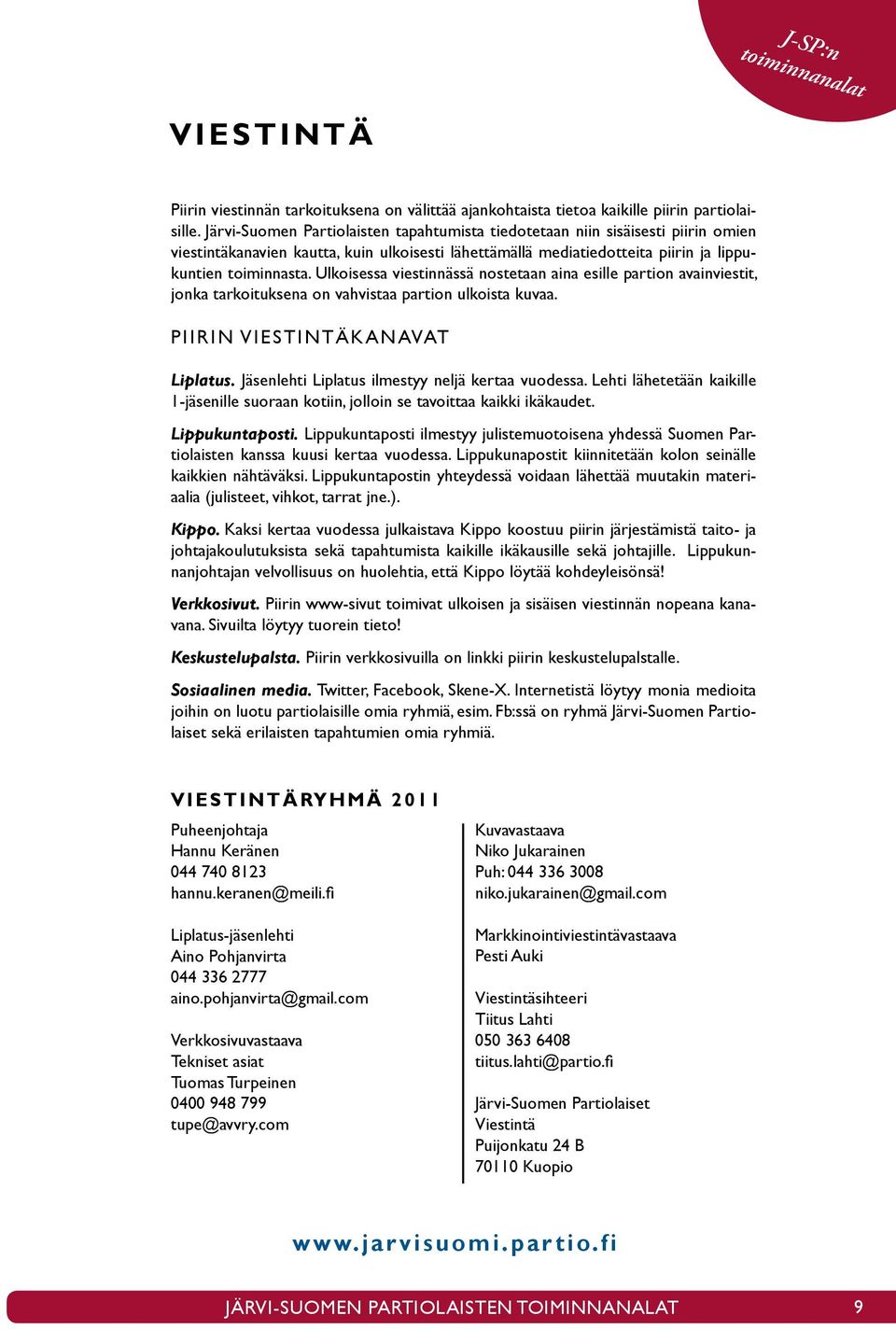 Ulkoisessa viestinnässä nostetaan aina esille partion avainviestit, jonka tarkoituksena on vahvistaa partion ulkoista kuvaa. PIIRIN VIESTINTÄKANAVAT Liplatus.