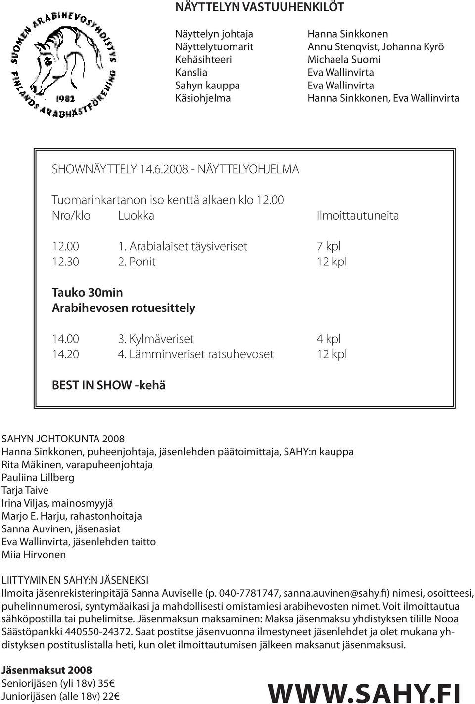 Ponit 12 kpl Tauko 30min Arabihevosen rotuesittely 14.00 3. Kylmäveriset 4 kpl 14.20 4.