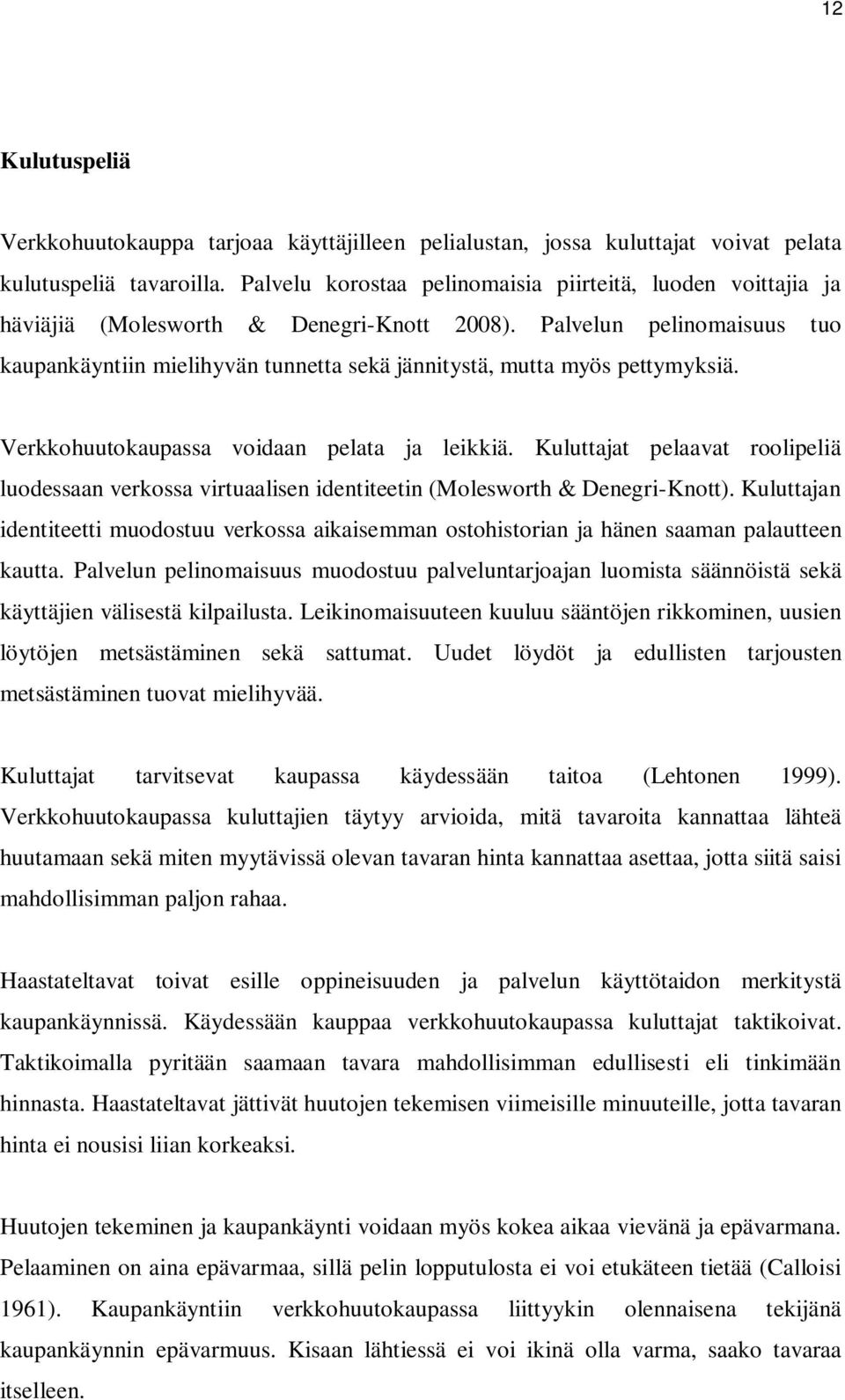 Palvelun pelinomaisuus tuo kaupankäyntiin mielihyvän tunnetta sekä jännitystä, mutta myös pettymyksiä. Verkkohuutokaupassa voidaan pelata ja leikkiä.