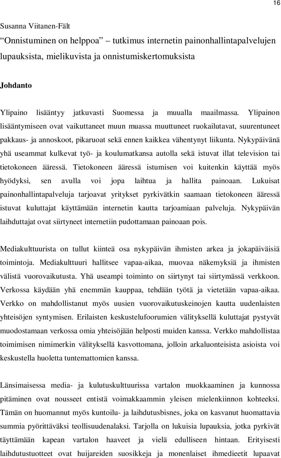 Nykypäivänä yhä useammat kulkevat työ- ja koulumatkansa autolla sekä istuvat illat television tai tietokoneen ääressä.