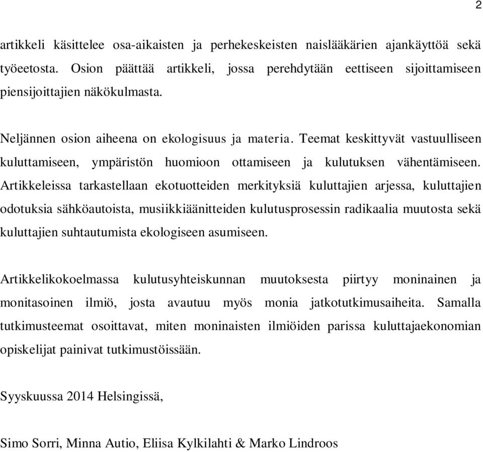 Artikkeleissa tarkastellaan ekotuotteiden merkityksiä kuluttajien arjessa, kuluttajien odotuksia sähköautoista, musiikkiäänitteiden kulutusprosessin radikaalia muutosta sekä kuluttajien suhtautumista