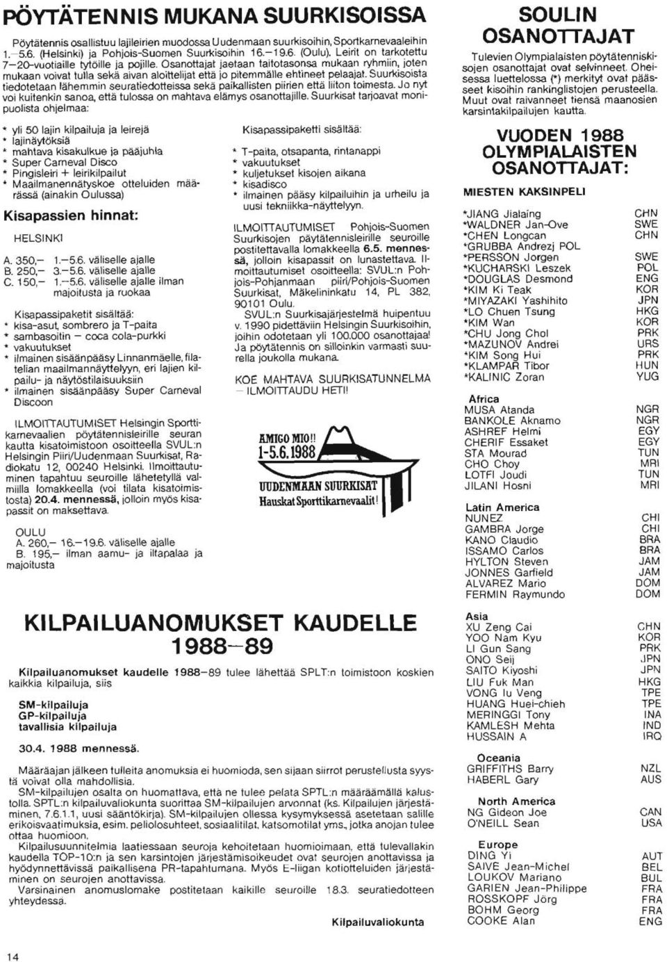 Suurkisoista tiedotetaan lähemmin seuratiedotteissa sekä paikallisten piirien että liiton toimesta. Jo nyt voi kuitenkin sanoa, että tulossa on mahtava elämys osanottajille.