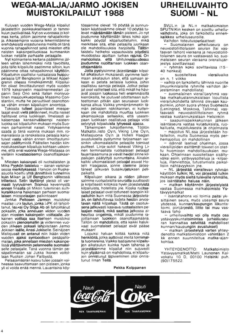 Aikaisempina vuosina tekemistämme erehdyksistä viisastuneina meillä oli tänä vuonna rahapalkinnot sekä miesten enä naisten kaksinpeliluokissa kummankin luokan neljälle parhaalle pelaajalle.