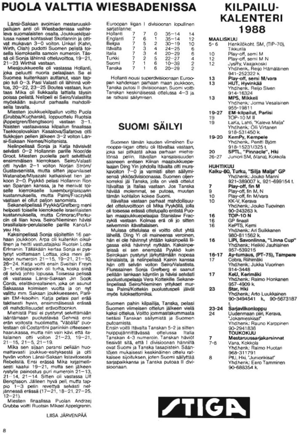 Tässä oli Sonja lähinnä otteluvoittoa. 19-21, 21-23 Wirthiä vastaan. Miesjoukkueella oli vastassa Hollanti, joka peluutti nuoria pelaajiaan. Se ei Suomea kuitenkaan auttanut, vaan tappio tuli 0-3.