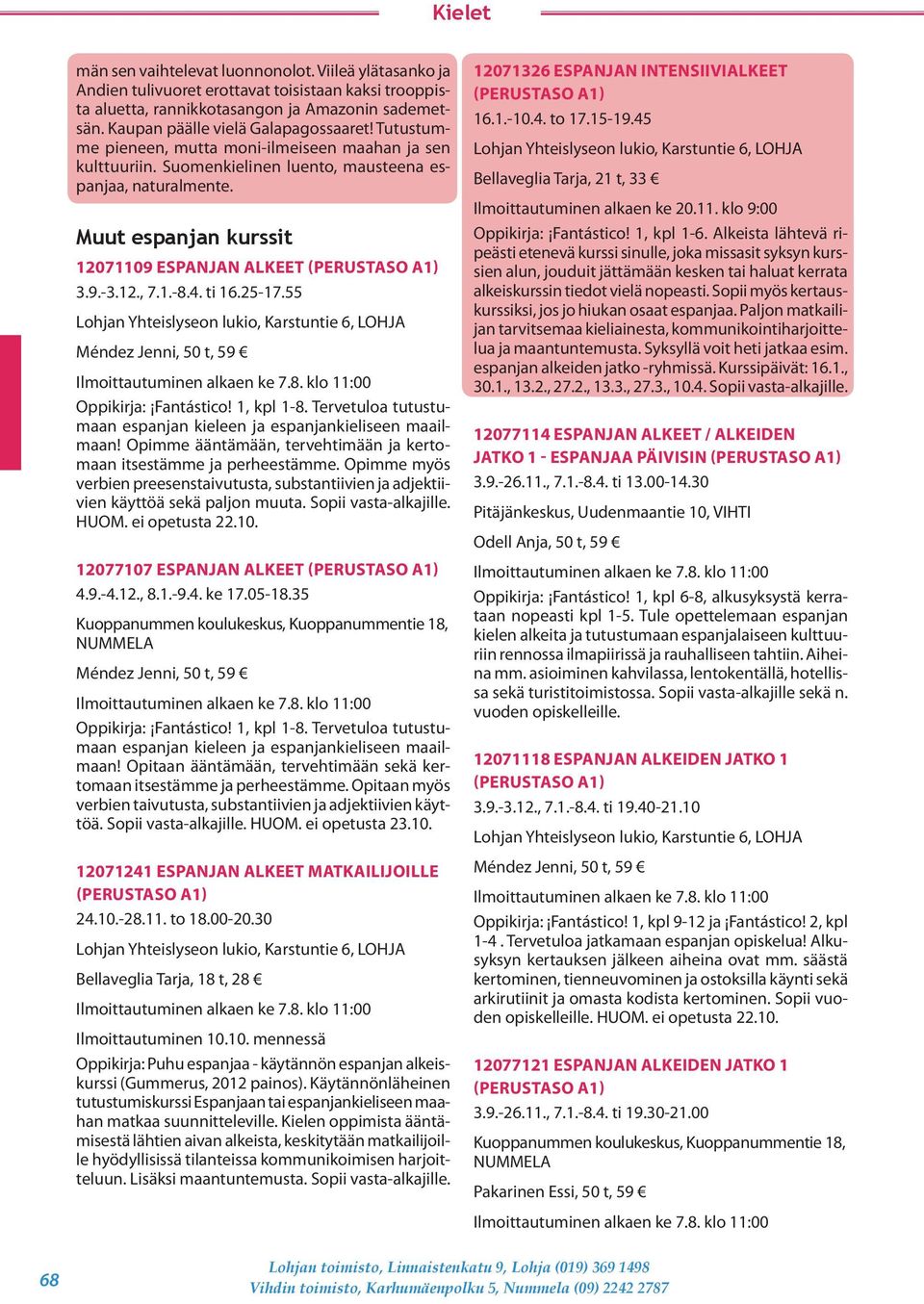 25-17.55 Méndez Jenni, 50 t, 59 Oppikirja: Fantástico! 1, kpl 1-8. Tervetuloa tutustumaan espanjan kieleen ja espanjankieliseen maailmaan!