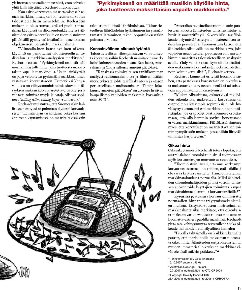 Rechardtin mukaan ei ole sattumaa, että eri puolilla maailmaa käydyissä tariffioikeudenkäynneissä äänitteiden esityskorvauksille on tuomioistuinten päätöksillä pyritty määrittämään nimenomaan
