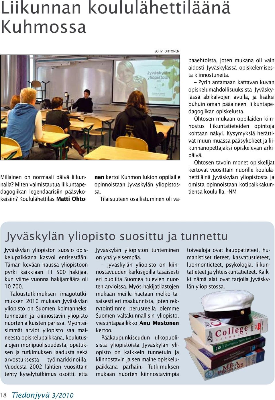 Tilaisuuteen osallistuminen oli vapaaehtoista, joten mukana oli vain aidosti Jyväskylässä opiskelemisesta kiinnostuneita.