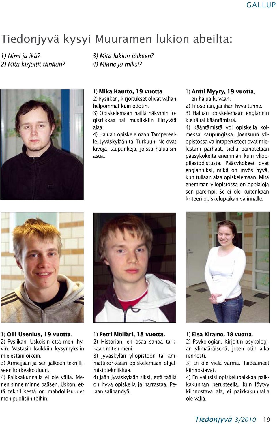 Ne ovat kivoja kaupunkeja, joissa haluaisin asua. 1) Antti Myyry, 19 vuotta, en halua kuvaan. 2) Filosofian, jäi ihan hyvä tunne. 3) Haluan opiskelemaan englannin kieltä tai kääntämistä.