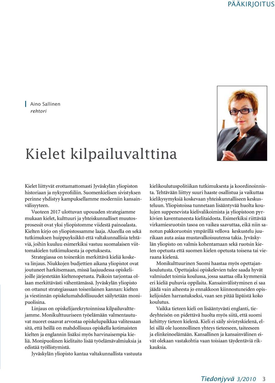 Vuoteen 2017 ulottuvan upouuden strategiamme mukaan kielet, kulttuuri ja yhteiskunnalliset muutosprosessit ovat yksi yliopistomme viidestä painoalasta. Kielten kirjo on yliopistossamme laaja.