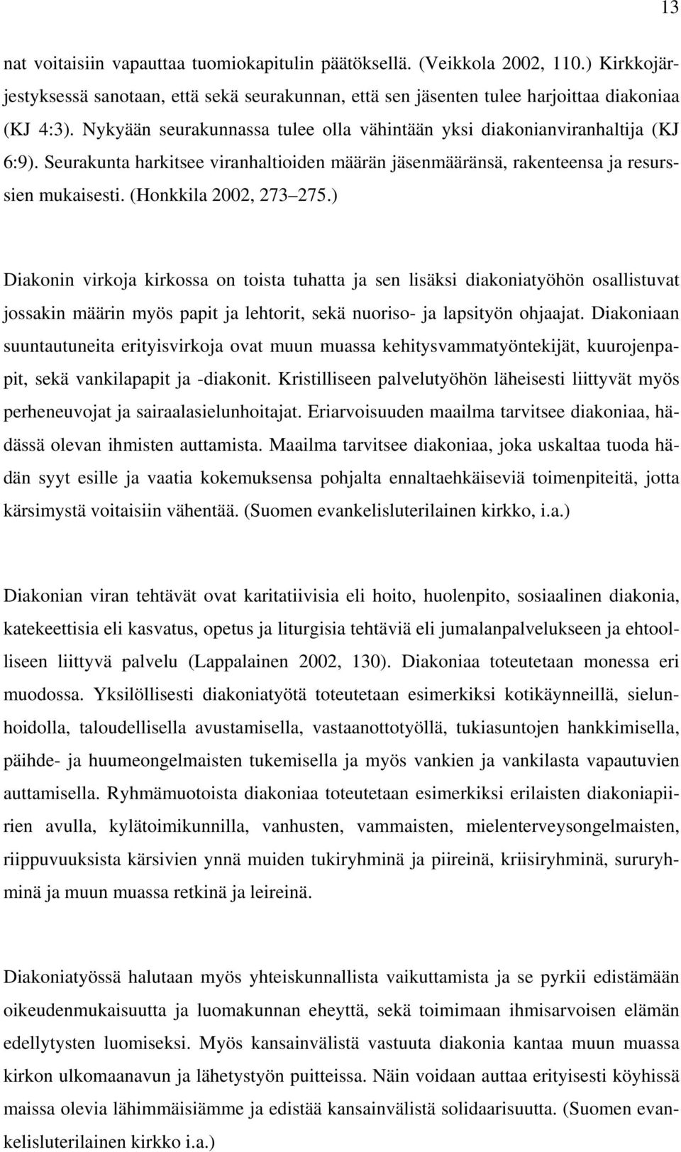 (Honkkila 2002, 273 275.) Diakonin virkoja kirkossa on toista tuhatta ja sen lisäksi diakoniatyöhön osallistuvat jossakin määrin myös papit ja lehtorit, sekä nuoriso- ja lapsityön ohjaajat.