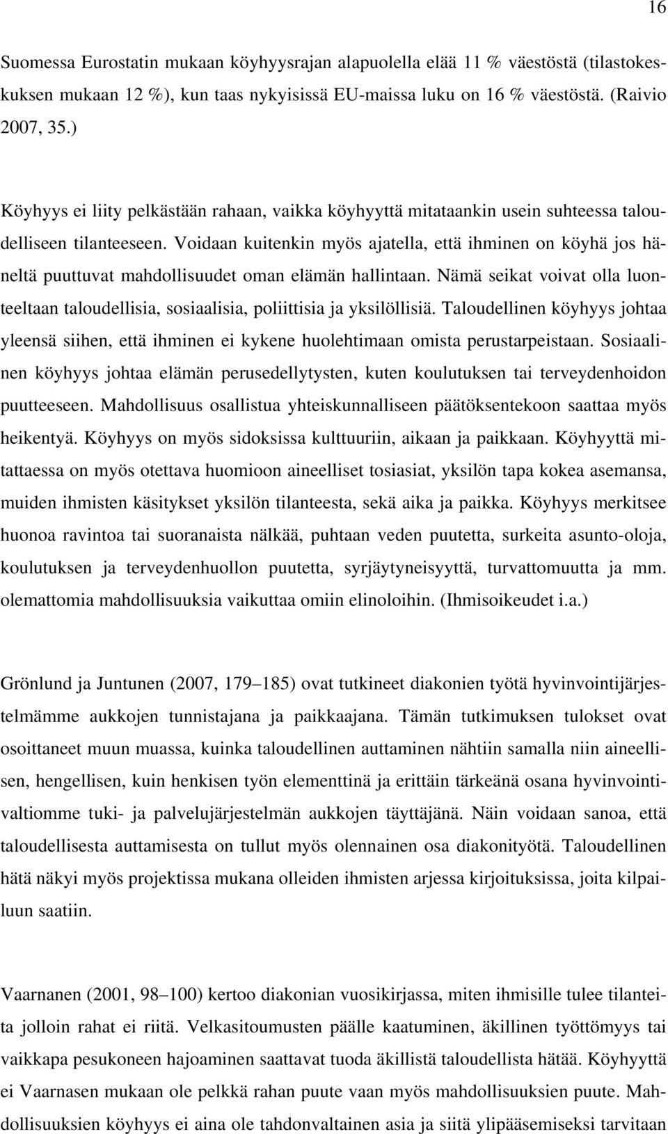 Voidaan kuitenkin myös ajatella, että ihminen on köyhä jos häneltä puuttuvat mahdollisuudet oman elämän hallintaan.