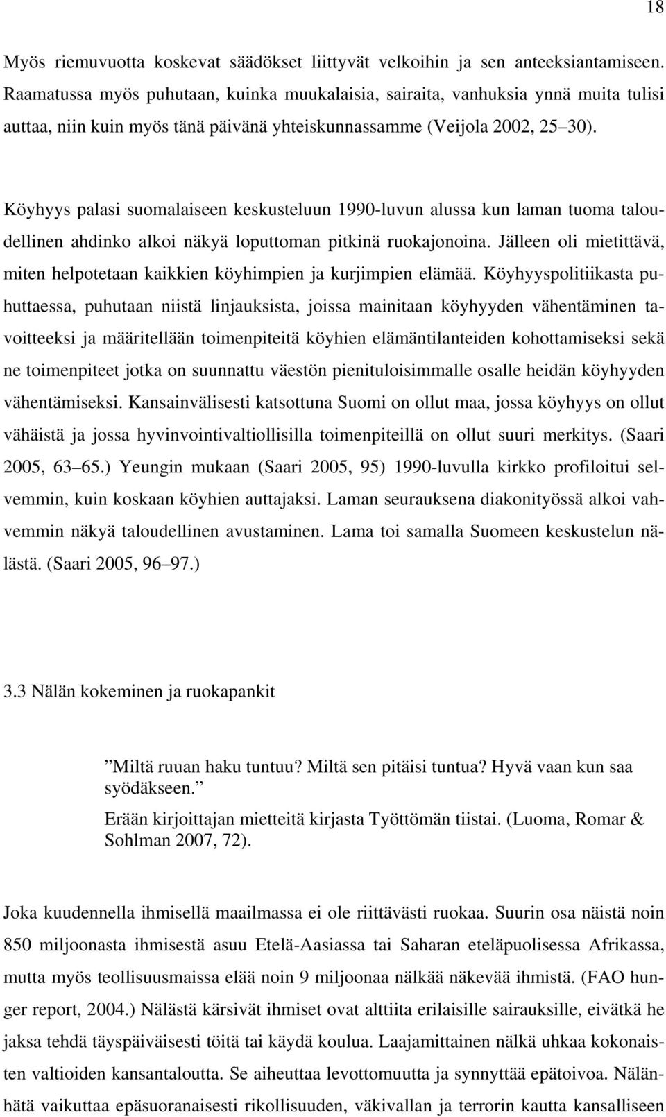 Köyhyys palasi suomalaiseen keskusteluun 1990-luvun alussa kun laman tuoma taloudellinen ahdinko alkoi näkyä loputtoman pitkinä ruokajonoina.