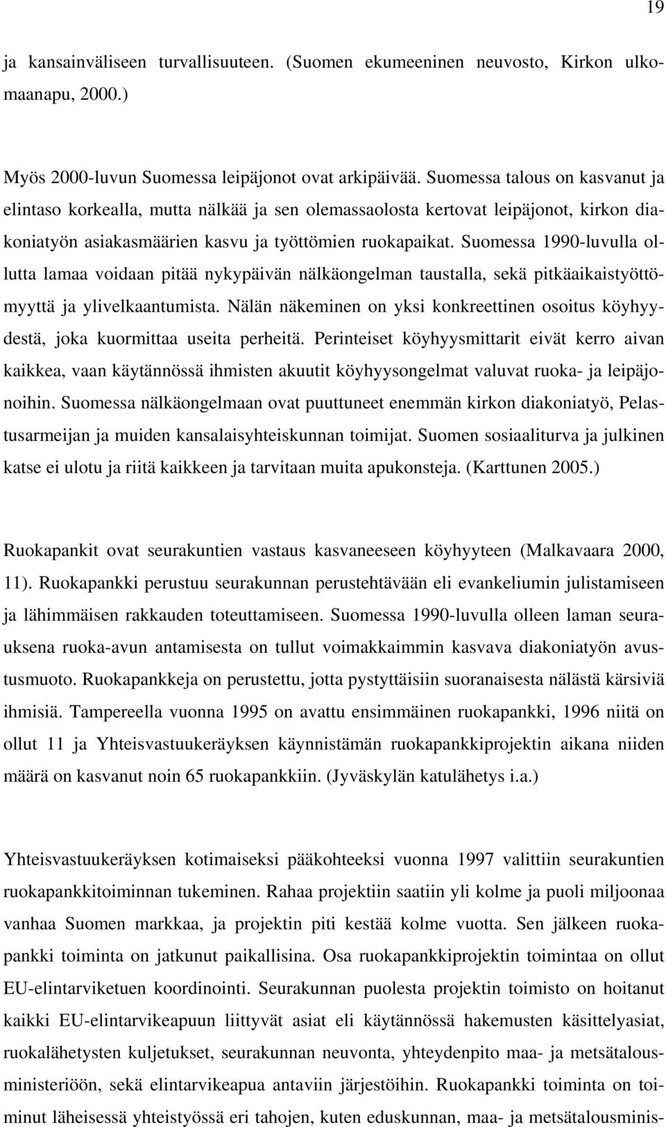 Suomessa 1990-luvulla ollutta lamaa voidaan pitää nykypäivän nälkäongelman taustalla, sekä pitkäaikaistyöttömyyttä ja ylivelkaantumista.