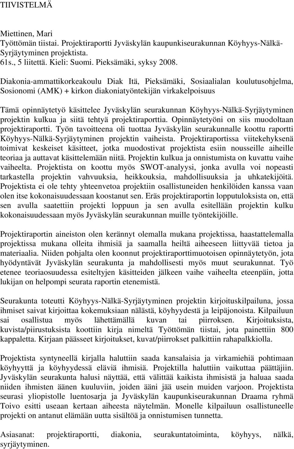 Köyhyys-Nälkä-Syrjäytyminen projektin kulkua ja siitä tehtyä projektiraporttia. Opinnäytetyöni on siis muodoltaan projektiraportti.