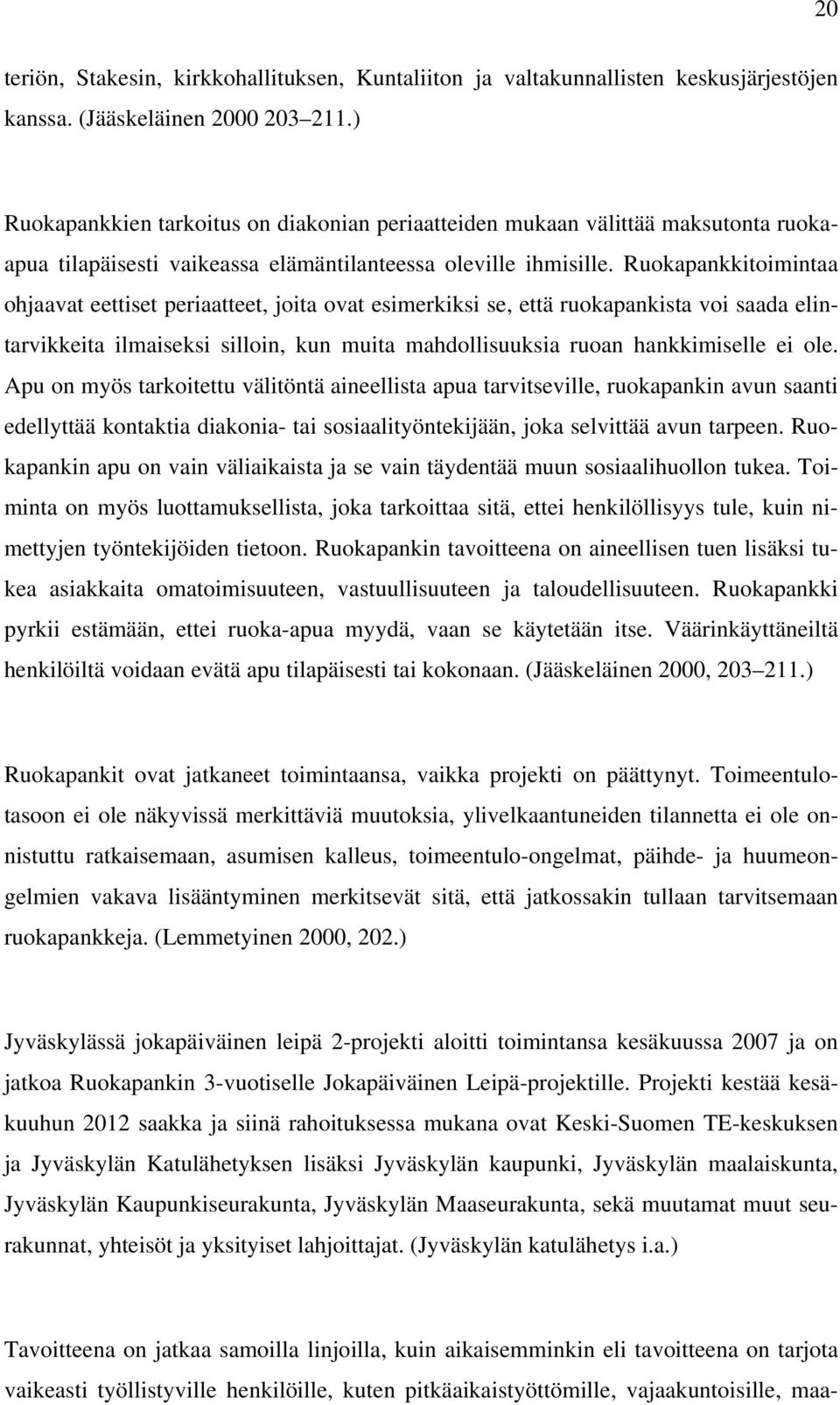 Ruokapankkitoimintaa ohjaavat eettiset periaatteet, joita ovat esimerkiksi se, että ruokapankista voi saada elintarvikkeita ilmaiseksi silloin, kun muita mahdollisuuksia ruoan hankkimiselle ei ole.