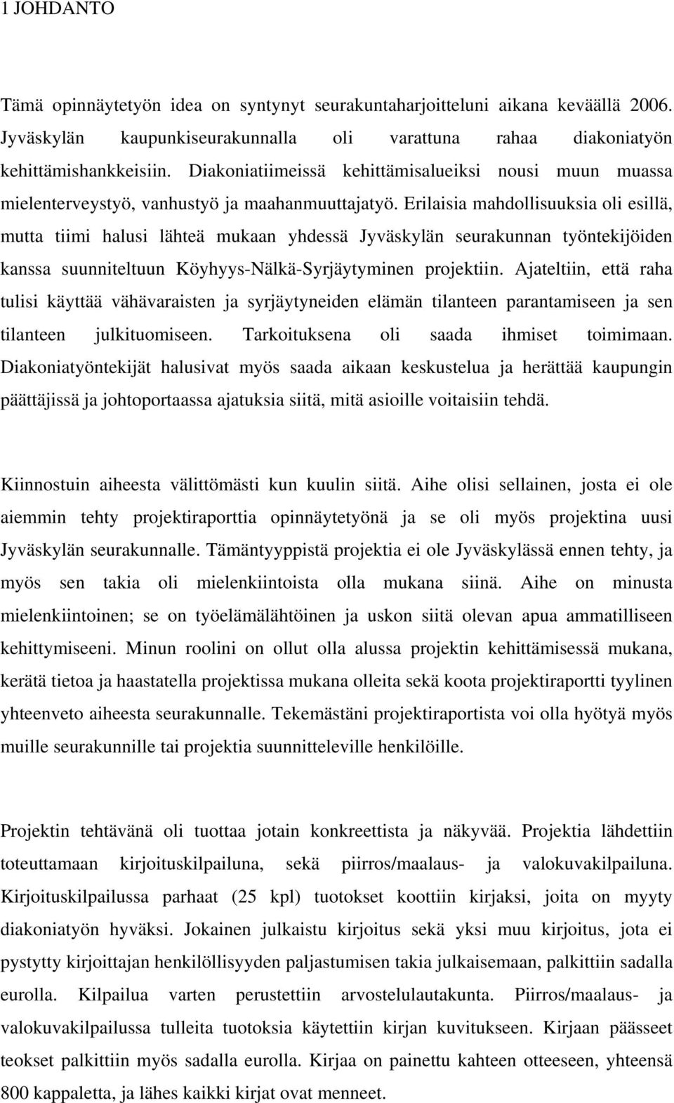 Erilaisia mahdollisuuksia oli esillä, mutta tiimi halusi lähteä mukaan yhdessä Jyväskylän seurakunnan työntekijöiden kanssa suunniteltuun Köyhyys-Nälkä-Syrjäytyminen projektiin.