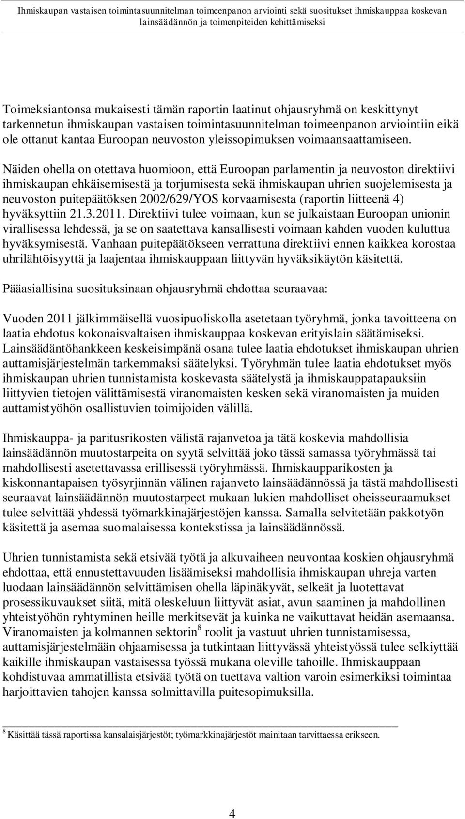 Näiden ohella on otettava huomioon, että Euroopan parlamentin ja neuvoston direktiivi ihmiskaupan ehkäisemisestä ja torjumisesta sekä ihmiskaupan uhrien suojelemisesta ja neuvoston puitepäätöksen