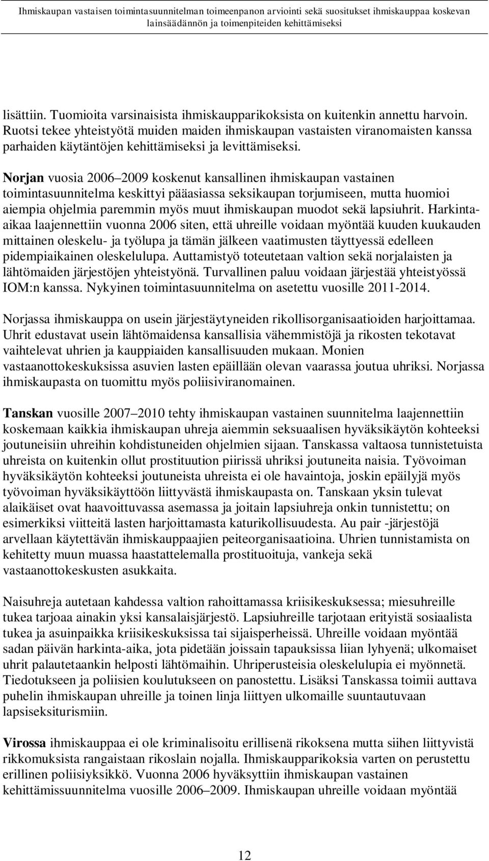 Norjan vuosia 2006 2009 koskenut kansallinen ihmiskaupan vastainen toimintasuunnitelma keskittyi pääasiassa seksikaupan torjumiseen, mutta huomioi aiempia ohjelmia paremmin myös muut ihmiskaupan