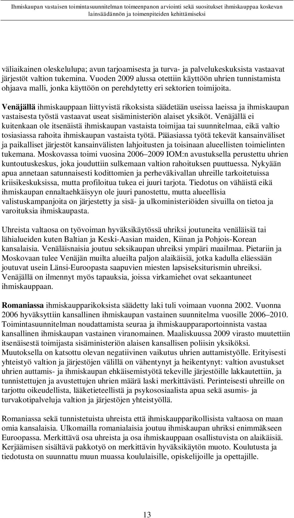 Venäjällä ihmiskauppaan liittyvistä rikoksista säädetään useissa laeissa ja ihmiskaupan vastaisesta työstä vastaavat useat sisäministeriön alaiset yksiköt.