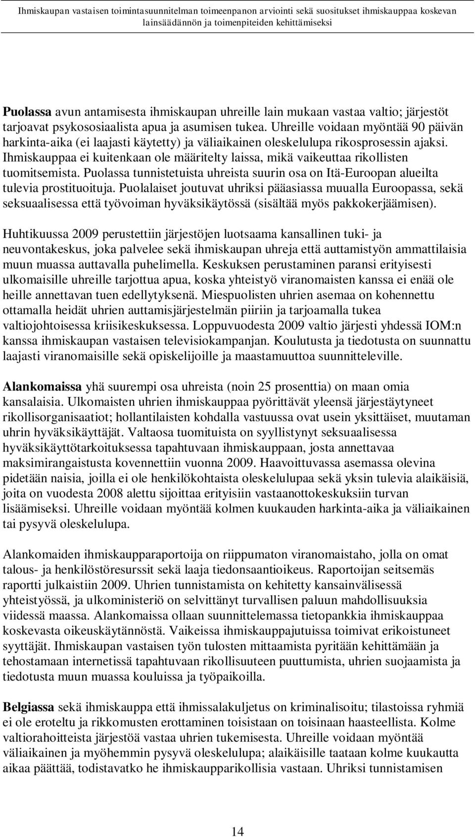 Ihmiskauppaa ei kuitenkaan ole määritelty laissa, mikä vaikeuttaa rikollisten tuomitsemista. Puolassa tunnistetuista uhreista suurin osa on Itä-Euroopan alueilta tulevia prostituoituja.