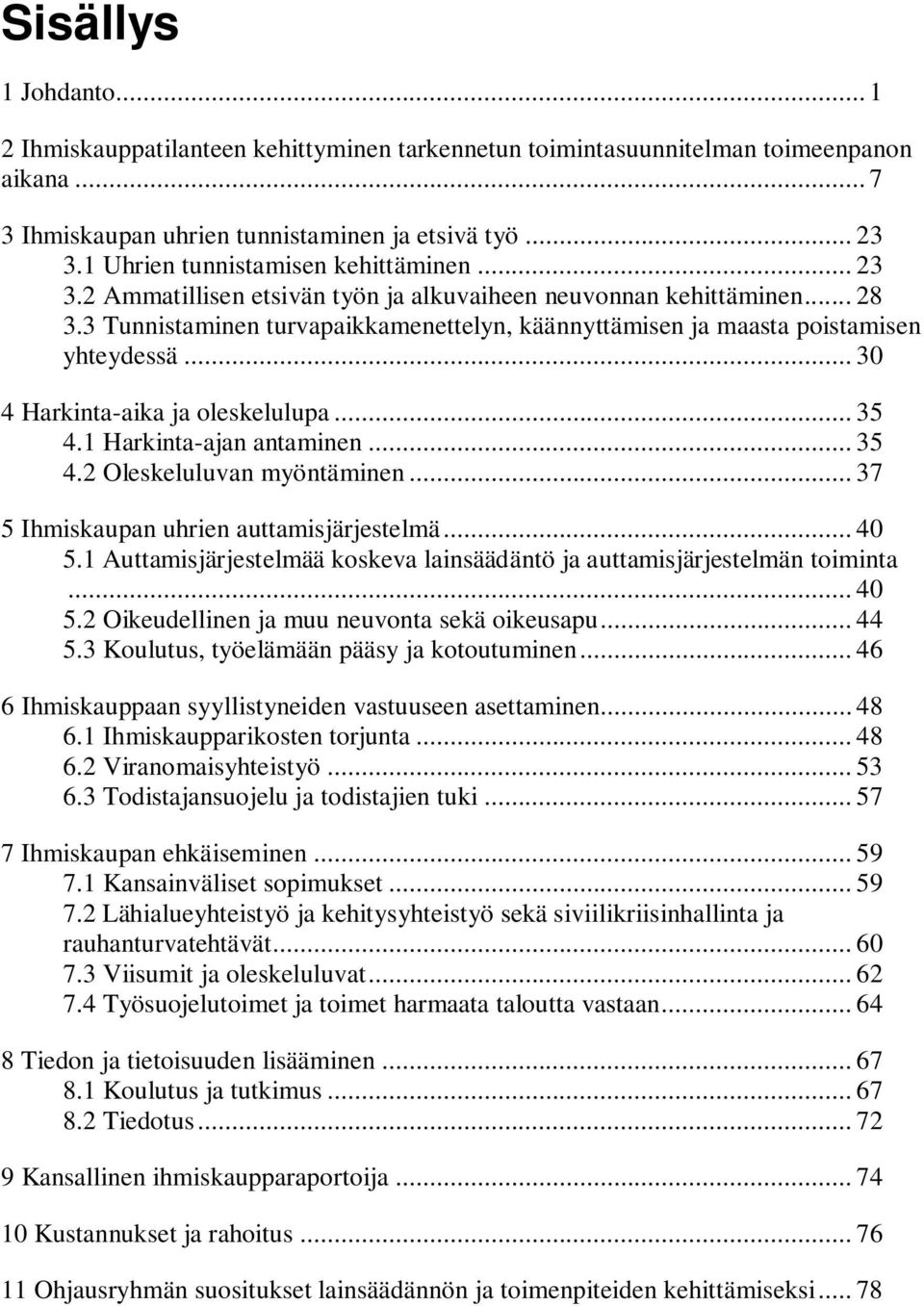 3 Tunnistaminen turvapaikkamenettelyn, käännyttämisen ja maasta poistamisen yhteydessä... 30 4 Harkinta-aika ja oleskelulupa... 35 4.1 Harkinta-ajan antaminen... 35 4.2 Oleskeluluvan myöntäminen.