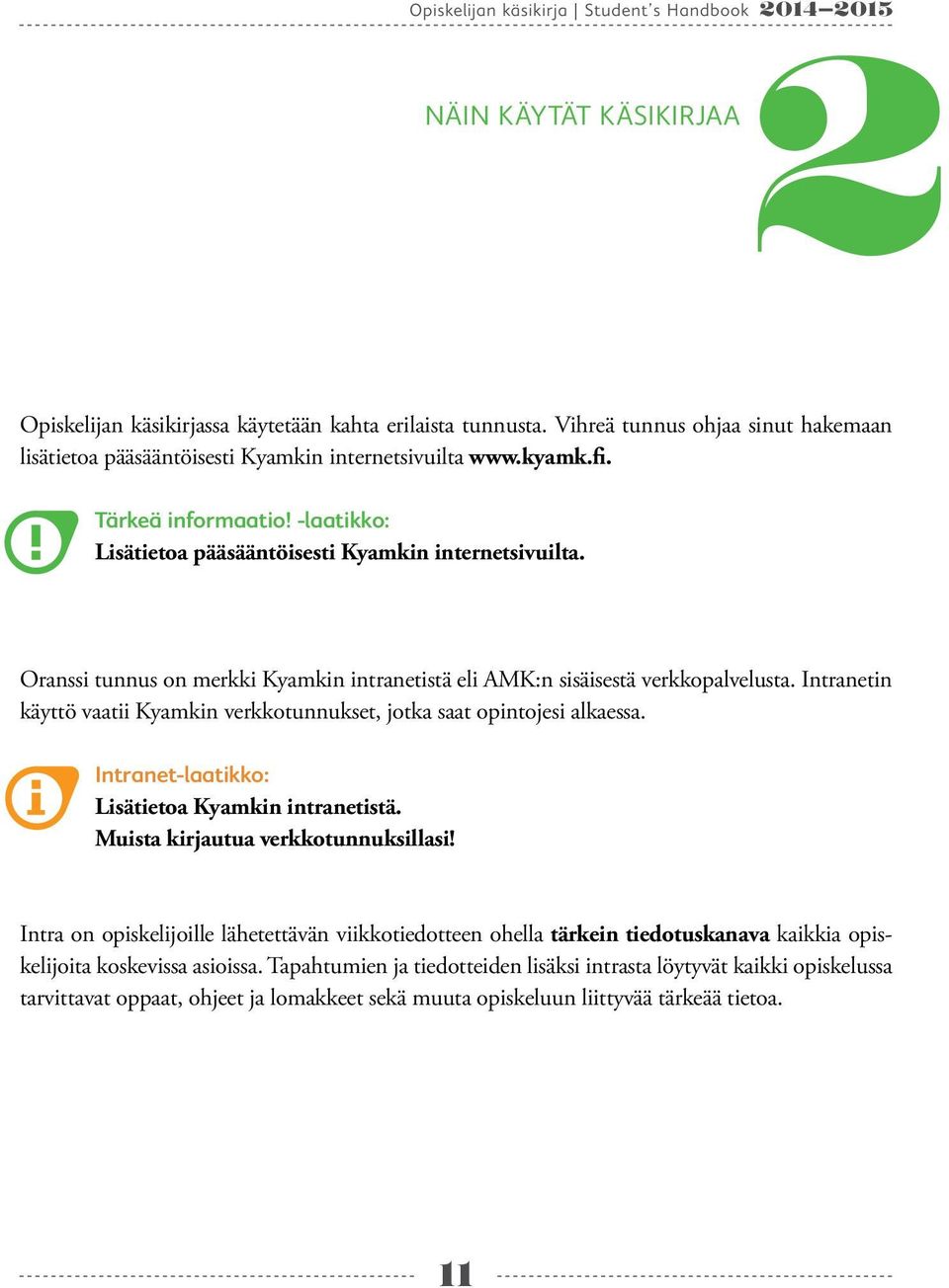 Intranetin käyttö vaatii Kyamkin verkkotunnukset, jotka saat opintojesi alkaessa. Intranet-laatikko: Lisätietoa Kyamkin intranetistä. Muista kirjautua verkkotunnuksillasi!