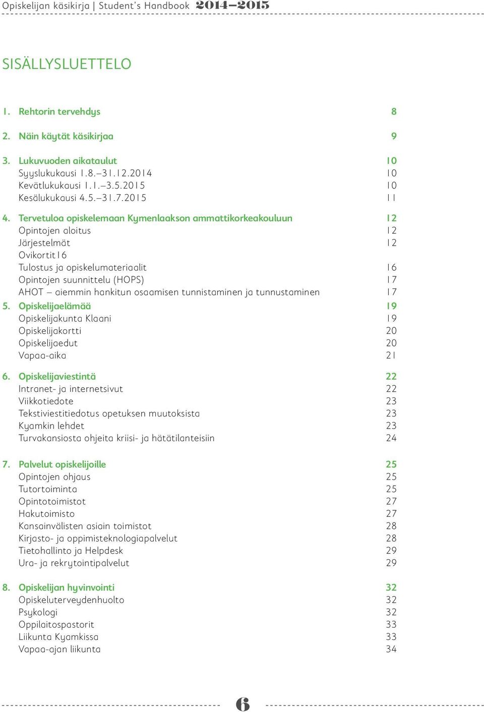 osaamisen tunnistaminen ja tunnustaminen 17 5. Opiskelijaelämää 19 Opiskelijakunta Klaani 19 Opiskelijakortti 20 Opiskelijaedut 20 Vapaa-aika 21 6.