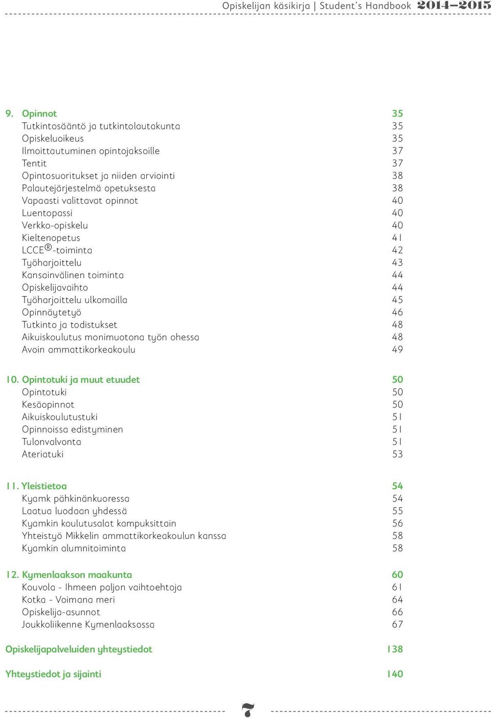 Opinnäytetyö 46 Tutkinto ja todistukset 48 Aikuiskoulutus monimuotona työn ohessa 48 Avoin ammattikorkeakoulu 49 10.