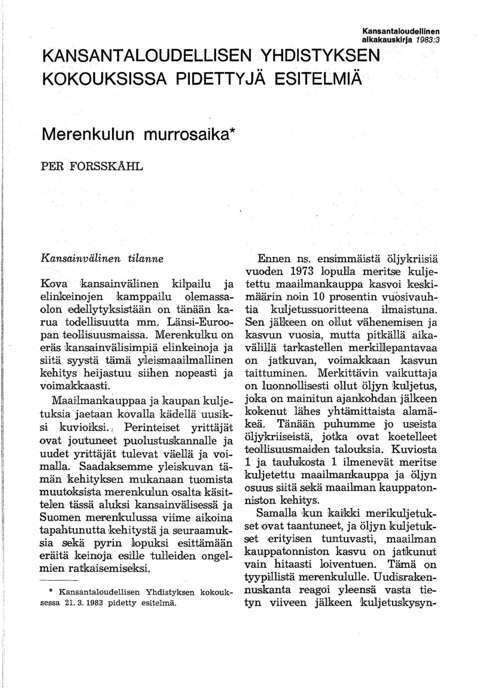 er<enkulku on eräs ;kansainvälisimpiä elin~einoja ja siitä syystä tämä yleismaailmallinen kehitys heijastuu siih:en nopeasti ja voimakkaasti.