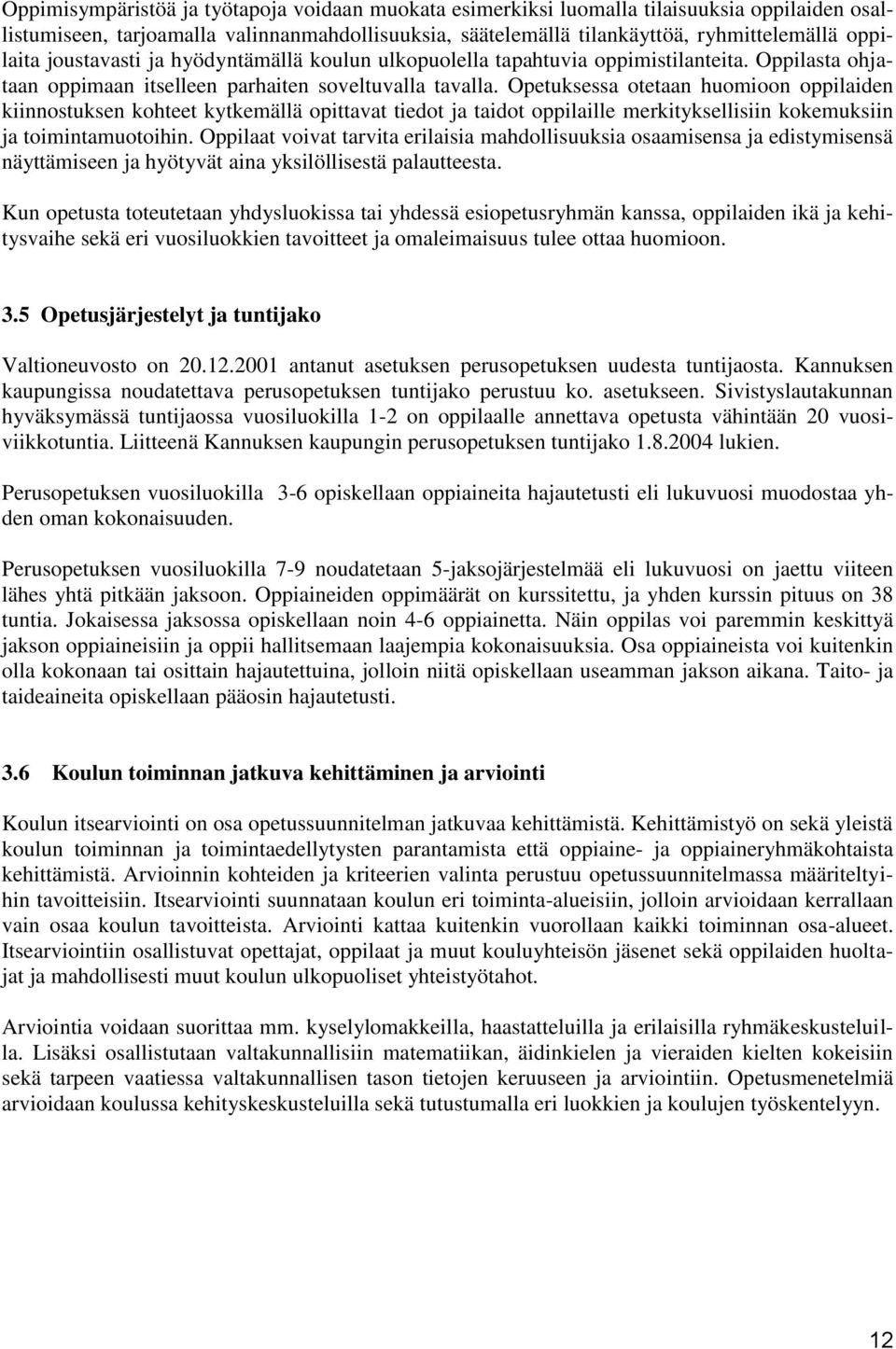 Opetuksessa otetaan huomioon oppilaiden kiinnostuksen kohteet kytkemällä opittavat tiedot ja taidot oppilaille merkityksellisiin kokemuksiin ja toimintamuotoihin.