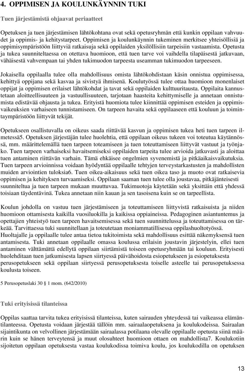 Opetusta ja tukea suunniteltaessa on otettava huomioon, että tuen tarve voi vaihdella tilapäisestä jatkuvaan, vähäisestä vahvempaan tai yhden tukimuodon tarpeesta useamman tukimuodon tarpeeseen.