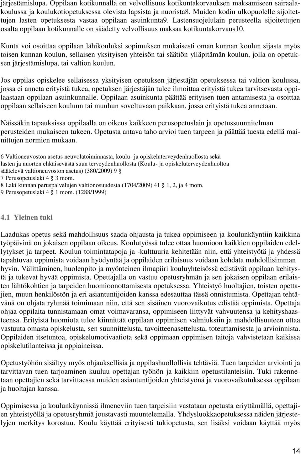 Lastensuojelulain perusteella sijoitettujen osalta oppilaan kotikunnalle on säädetty velvollisuus maksaa kotikuntakorvaus10.